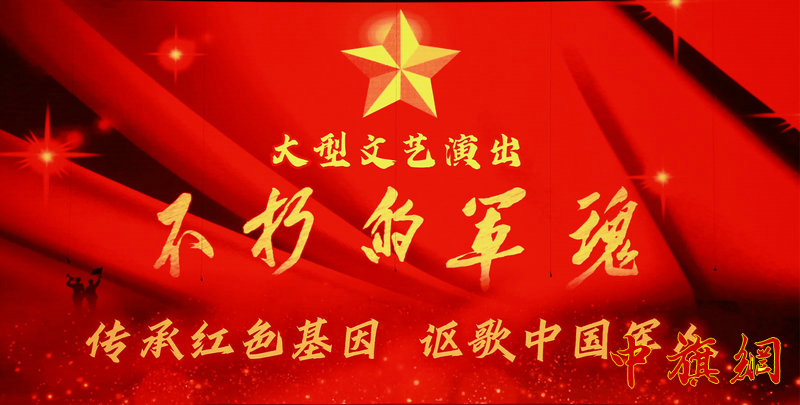 军魂永驻 信仰如磐 —— 大型文艺演出《不朽的军魂》以艺术之光映照精神丰碑